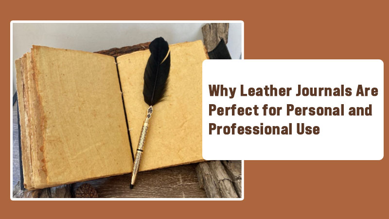 Why Leather Journals Are Perfect for Personal and Professional Use