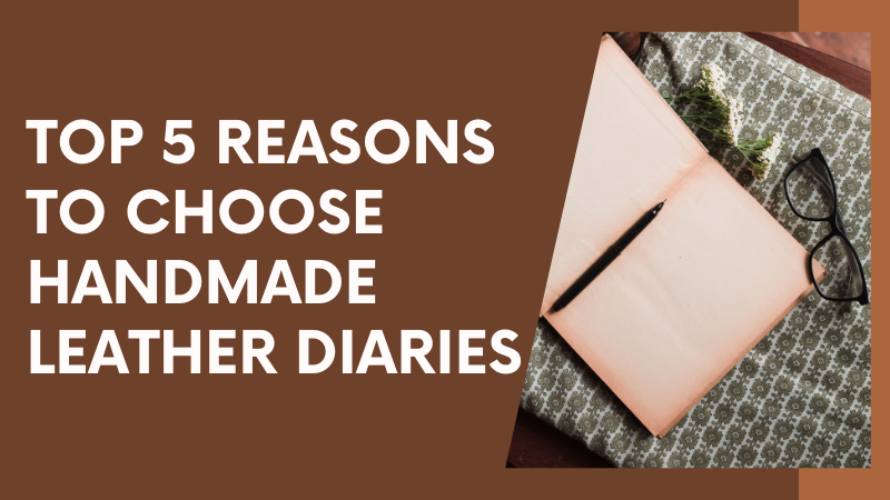 Top 5 Reasons to Choose Handmade Leather Diaries